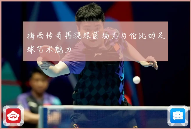 梅西传奇再现绿茵场无与伦比的足球艺术魅力